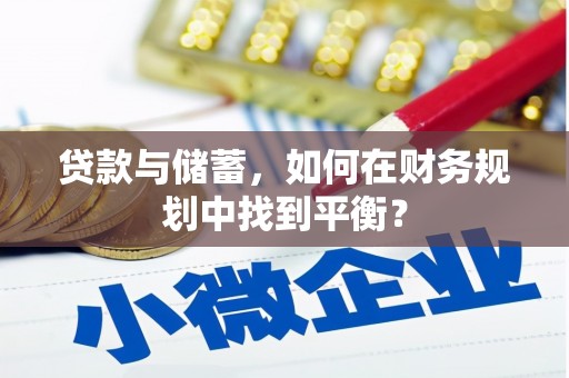 东势贷款与储蓄，如何在财务规划中找到平衡？