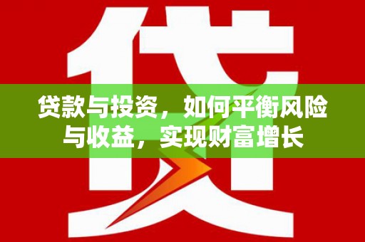 东势贷款与投资，如何平衡风险与收益，实现财富增长