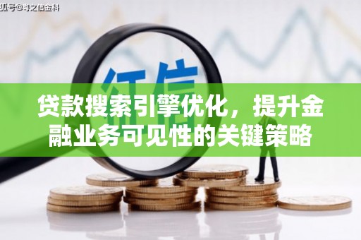 东势贷款搜索引擎优化，提升金融业务可见性的关键策略