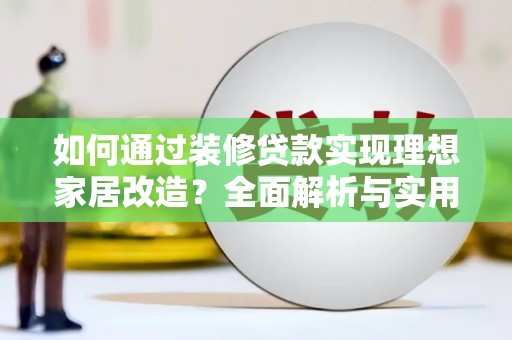 东势如何通过装修贷款实现理想家居改造？全面解析与实用指南