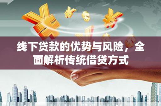 东势线下贷款的优势与风险，全面解析传统借贷方式