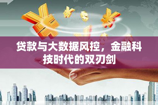 东势贷款与大数据风控，金融科技时代的双刃剑