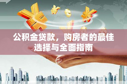 东势公积金贷款，购房者的最佳选择与全面指南