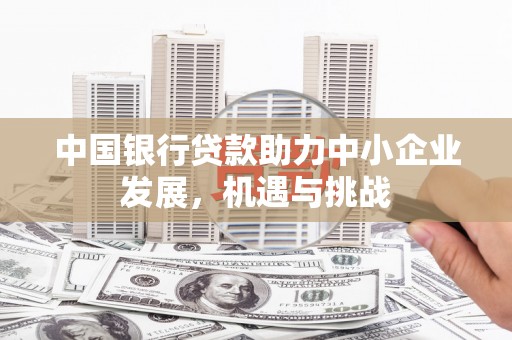 东势中国银行贷款助力中小企业发展，机遇与挑战