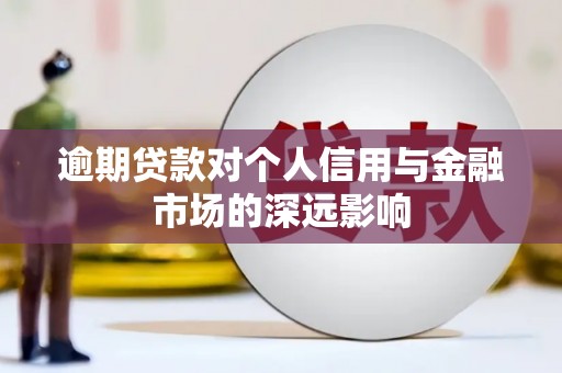 东势逾期贷款对个人信用与金融市场的深远影响