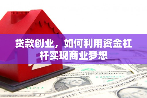 东势贷款创业，如何利用资金杠杆实现商业梦想