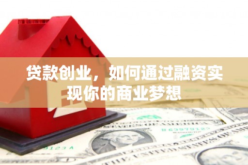 东势贷款创业，如何通过融资实现你的商业梦想