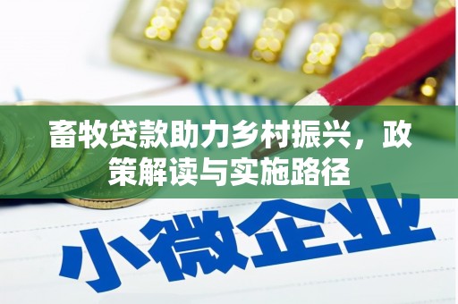 东势畜牧贷款助力乡村振兴，政策解读与实施路径