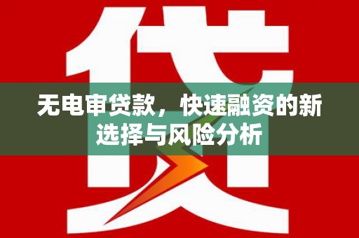 东势无电审贷款，快速融资的新选择与风险分析