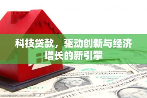 东势科技贷款，驱动创新与经济增长的新引擎