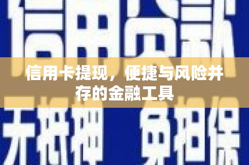 东势信用卡提现，便捷与风险并存的金融工具