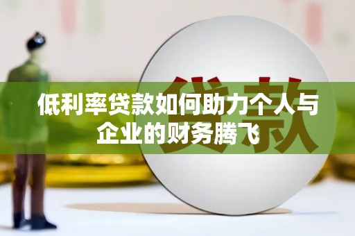 东势低利率贷款如何助力个人与企业的财务腾飞