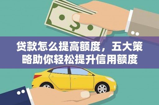 东势贷款怎么提高额度，五大策略助你轻松提升信用额度
