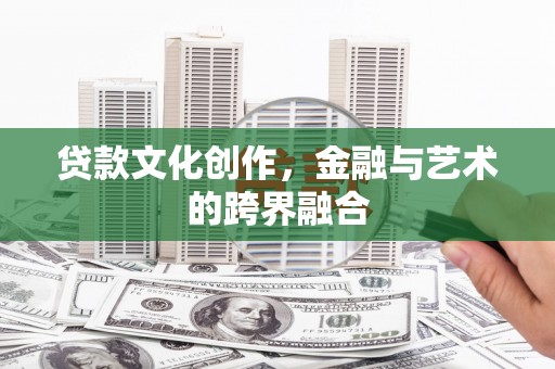 东势贷款文化创作，金融与艺术的跨界融合
