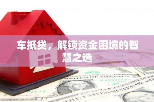东势车抵贷，解锁资金困境的智慧之选