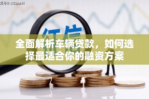 东势全面解析车辆贷款，如何选择最适合你的融资方案