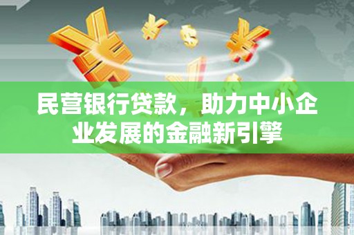东势民营银行贷款，助力中小企业发展的金融新引擎
