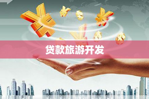 东势贷款旅游开发